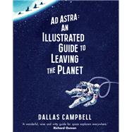 Ad Astra: An Illustrated Guide to Leaving the Planet