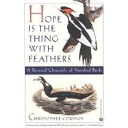 Hope Is the Thing with Feathers : A Personal Chronicle of Vanished Birds