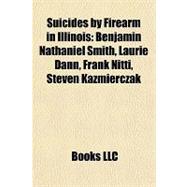 Suicides by Firearm in Illinois : Benjamin Nathaniel Smith, Laurie Dann, Frank Nitti, Steven Kazmierczak