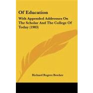 Of Education : With Appended Addresses on the Scholar and the College of Today (1903)