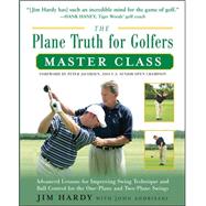 The Plane Truth for Golfers Master Class Advanced Lessons for Improving Swing Technique and Ball Control for the One- and Two-Plane Swings
