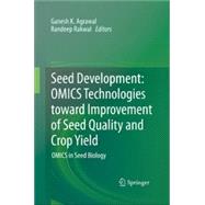 Seed Development: OMICS Technologies toward Improvement of Seed Quality and Crop Yield