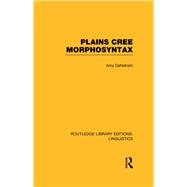 Plains Cree Morphosyntax (RLE Linguistics F: World Linguistics)