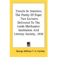 Travels In America, The Poetry Of Pope: Two Lectures Delivered to the Leeds Mechanics' Institution and Literary Society, 1850