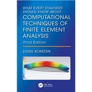 What Every Engineer Should Know About Computational Techniques of Finite Element Analysis