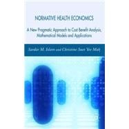 Normative Health Economics A New Approach to Cost Benefit Analysis, Mathematical Models and Applications