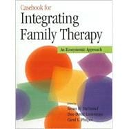 Casebook for Integrating Family Therapy: An Ecosystemic Approach