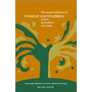 Social Relations of Mexican Commodities: Power, Production, and Place
