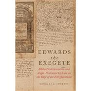 Edwards the Exegete Biblical Interpretation and Anglo-Protestant Culture on the Edge of the Enlightenment