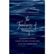The Familiarity of Strangers; The Sephardic Diaspora, Livorno, and Cross-Cultural Trade in the Early Modern Period