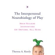 The Interpersonal Neurobiology of Play Brain-Building Interventions for Emotional Well-Being
