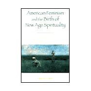 American Feminism and the Birth of New Age Spirituality Searching for the Higher Self, 1875-1915