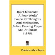 Quiet Moments : A Four WeeksÆ Course of Thoughts and Meditations, Before Evening Prayer and at Sunset (1875)