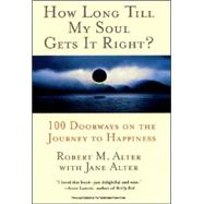 How Long Till My Soul Gets It Right?: 100 Doorways on the Journey to Happiness
