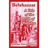 Belshazzar : A Tale of the Fall of Babylon