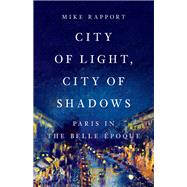 City of Light, City of Shadows Paris in the Belle Époque