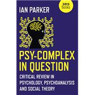Psy-Complex in Question Critical Review In Psychology, Psychoanalysis And Social Theory