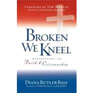 Broken We Kneel : Reflections on Faith and Citizenship