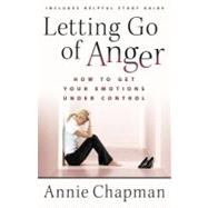 Letting Go of Anger : How to Get Your Emotions under Control