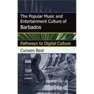 The Popular Music and Entertainment Culture of Barbados Pathways to Digital Culture