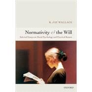 Normativity and the Will Selected Essays on Moral Psychology and Practical Reason