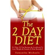 The 2 Day Diet: 5:2 Diet- 70 Top Recipes & Cookbook To Lose Weight & Sustain It Now Revealed! (Fasting Day Edition)