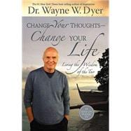 Change Your Thoughts - Change Your Life Living the Wisdom of the Tao