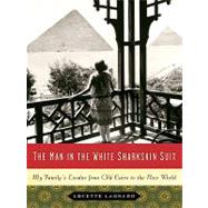 Man in the White Sharkskin Suit : A Jewish Family's Exodus from Old Cairo to the New World