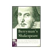 Berryman's Shakespeare; Essays, Letters, and Other Writings
