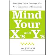 Mind Your X's and Y's : Satisfying the 10 Cravings of a New Generation of Consumers