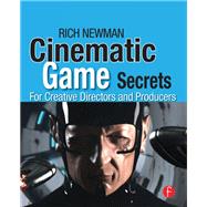Cinematic Game Secrets for Creative Directors and Producers: Inspired Techniques From Industry Legends