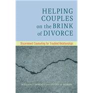 Helping Couples on the Brink of Divorce Discernment Counseling for Troubled Relationships