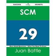 Scm 29 Success Secrets: 29 Most Asked Questions on Scm