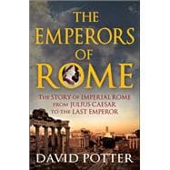 The Emperors of Rome The Story of Imperial Rome from Julius Caesar to the Last Emperor,9781780877501