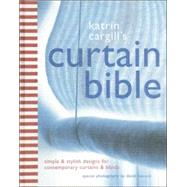 Katrin Cargill's Curtain Bible : Simple and Stylish Designs for Contemporary Curtains and Blinds