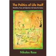 The Politics of Life Itself: Biomedicine, Power, and Subjectivity in the Twenty-first Century