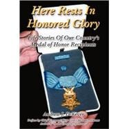 Here Rests in Honored Glory: Life Stories of Our Country's Medal of Honor Recipients