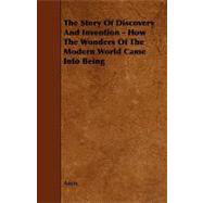 The Story of Discovery and Invention: How the Wonders of the Modern World Came into Being
