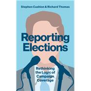 Reporting Elections Rethinking the Logic of Campaign Coverage
