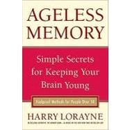 Ageless Memory Simple Secrets for Keeping Your Brain Young - Foolproof Methods for People Over 50