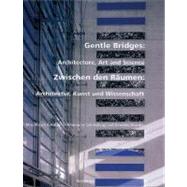 Gentle Bridges/Zwischen Den Raumen: Architecture, Art and Science/Architektur, Kunst Und Wissenschaft