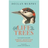 A Life In The Trees A Personal Account of the Great Spotted Woodpecker