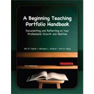 A Beginning Teaching Portfolio Handbook Documenting and Reflecting on Your Professional Growth and Abilities