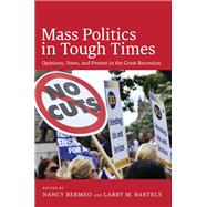 Mass Politics in Tough Times Opinions, Votes, and Protest in the Great Recession