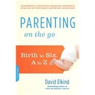 Parenting on the Go Birth to Six, A to Z