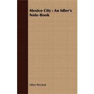 Mexico City : An Idler's Note-Book