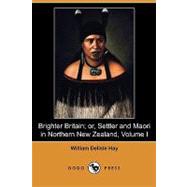 Brighter Britain; Or, Settler and Maori in Northern New Zealand