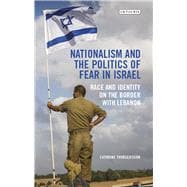Nationalism and the Politics of Fear in Israel Peace and Identity on the Border with Lebanon