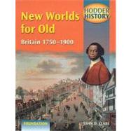New Worlds for Old: Britain 1750-1900