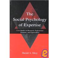 The Social Psychology of Expertise: Case Studies in Research, Professional Domains, and Expert Roles